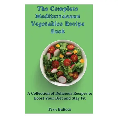 "The Complete Mediterranean Vegetables Recipe Book: A Collection of Delicious Recipes to Boost Y