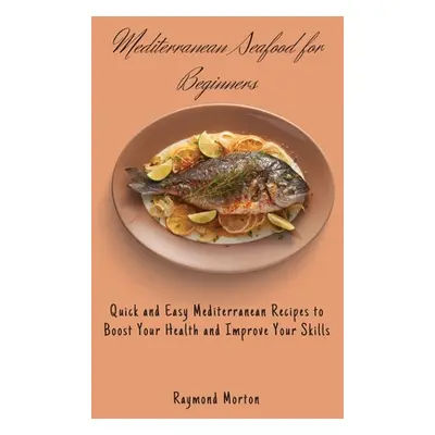 "Mediterranean Seafood for Beginners: Quick and Easy Mediterranean Recipes to Boost Your Health 