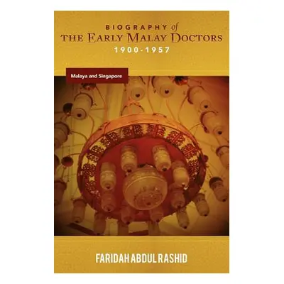 "Biography of the Early Malay Doctors 1900-1957 Malaya and Singapore" - "" ("Rashid Faridah Abdu