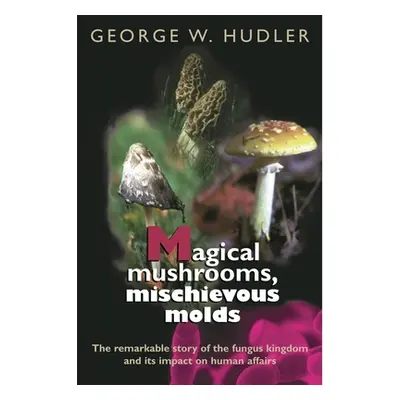 "Magical Mushrooms, Mischievous Molds" - "" ("Hudler George W.")