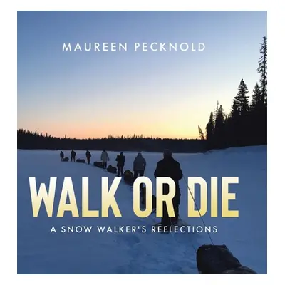 "Walk or Die: A Snow Walker's Reflections" - "" ("Pecknold Maureen")