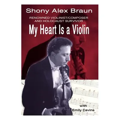 "My Heart Is a Violin: Reowned Violinist/Composer and Holocaust Survivor" - "" ("Braun Shony Ale