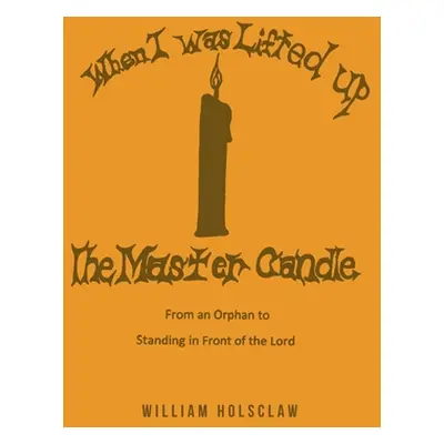 "When I was Lifted Up: The Master Candle: From an Orphan to Standing in Front of the Lord" - "" 