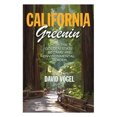 "California Greenin': How the Golden State Became an Environmental Leader" - "" ("Vogel David")