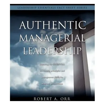 "Authentic Managerial Leadership" - "" ("Orr Robert A.")