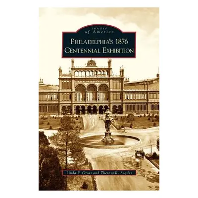 "Philadelphia's 1876 Centennial Exhibition" - "" ("Gross Linda P.")