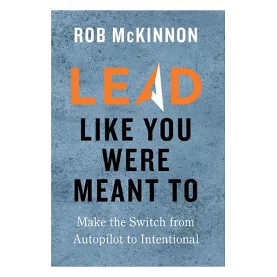 "Lead Like You Were Meant To" - "" ("McKinnon Rob")