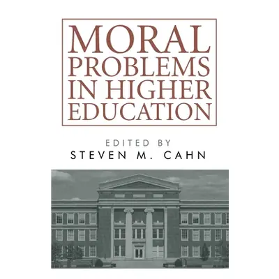 "Moral Problems in Higher Education" - "" ("Cahn Steven M.")