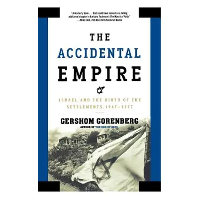 "The Accidental Empire: Israel and the Birth of the Settlements, 1967-1977" - "" ("Gorenberg Ger