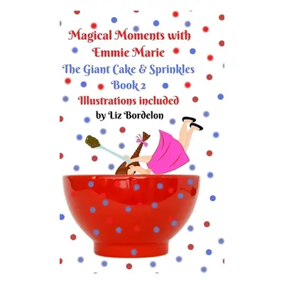 "Magical Moments with Emmie Marie: The Giant Cake & Sprinkles: Book 2" - "" ("Bordelon Liz")