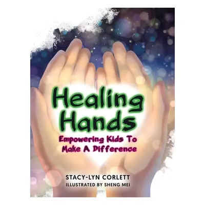 "Healing Hands: Empowering Kids To Make A Difference" - "" ("Corlett Stacy-Lyn")