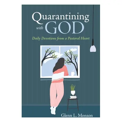 "Quarantining with God: Daily Devotions from a Pastoral Heart" - "" ("Monson Glenn L.")