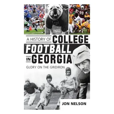 "A History of College Football in Georgia: Glory on the Gridiron" - "" ("Nelson Jon")