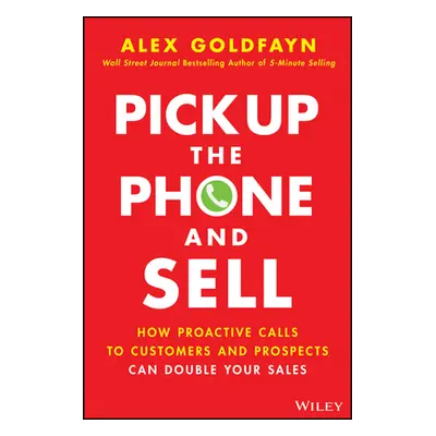 "Pick Up the Phone and Sell: How Proactive Calls to Customers and Prospects Can Double Your Sale