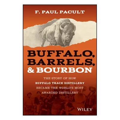 "Buffalo, Barrels, & Bourbon: The Story of How Buffalo Trace Distillery Became the World's Most 