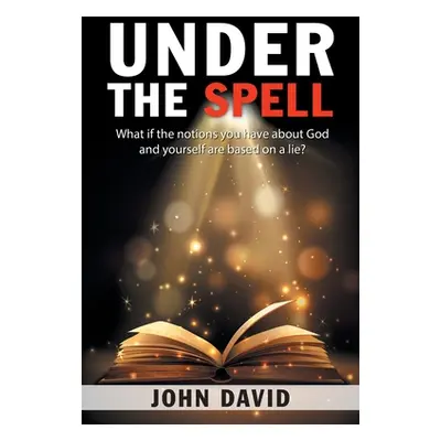 "Under the Spell: What If the Notions You Have About God and Yourself Are Based on a Lie?" - "" 