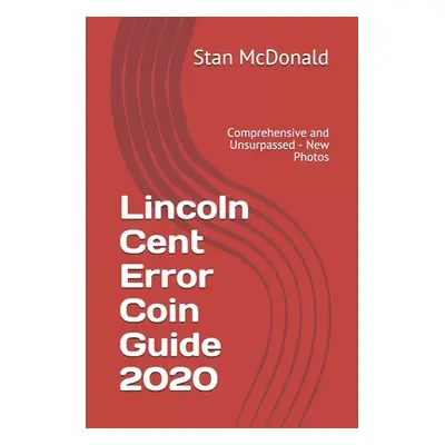 "Lincoln Cent Error Coin Guide 2020: Comprehensive and Unsurpassed - New Photos" - "" ("McDonald