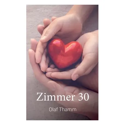 "Zimmer 30: Ein Roman aus dem wahren Leben" - "" ("Thamm Olaf")