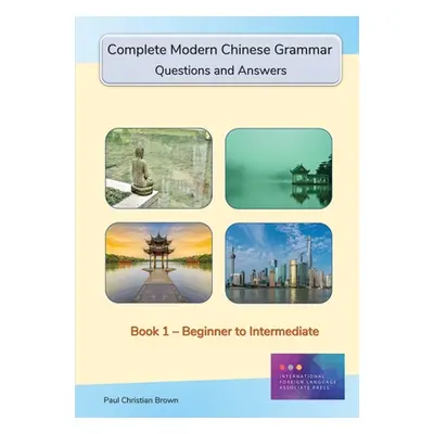 "Complete Modern Chinese Grammar: Book 1 - Beginner to Intermediate" - "" ("Brown Paul C.")