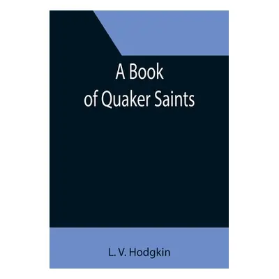 "A Book of Quaker Saints" - "" ("V. Hodgkin L.")