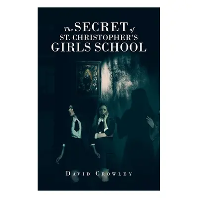 "The Secret Of St. Christopher's Girls School" - "" ("Crowley David")