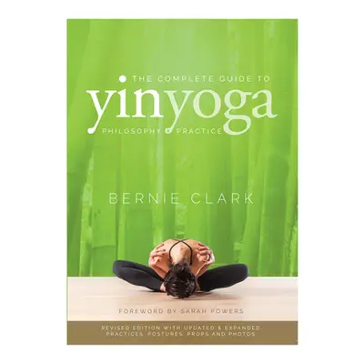 "The Complete Guide to Yin Yoga: The Philosophy and Practice of Yin Yoga" - "" ("Clark Bernie")