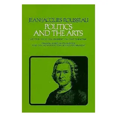 "Politics and the Arts: Letter to M. d'Alembert on the Theatre" - "" ("Rousseau Jean-Jacques")