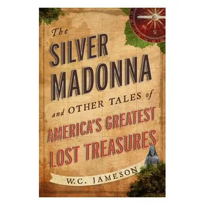 "The Silver Madonna and Other Tales of America's Greatest Lost Treasures" - "" ("Jameson W. C.")