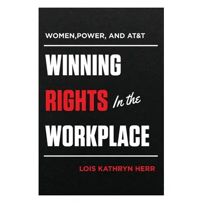 "Women, Power, and AT&T: Winning Rights in the Workplace" - "" ("Herr Lois Kathryn")