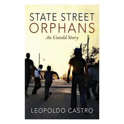 "State Street Orphans: An Untold Story" - "" ("Castro Leopoldo")