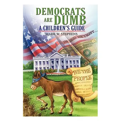 "Democrats Are Dumb: A Children's Guide" - "" ("Stephens Mark W.")