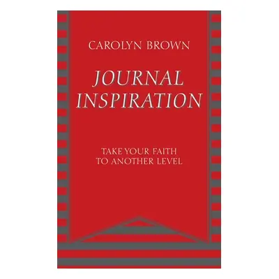 "Journal Inspiration: Take Your Faith to Another Level" - "" ("Brown Carolyn")