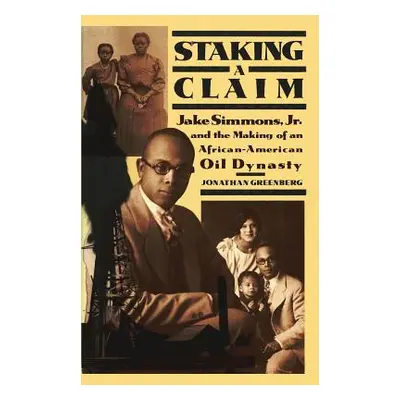 "Staking a Claim: Jake Simmons, Jr. and the Making of An African-American Oil Dynasty" - "" ("Gr