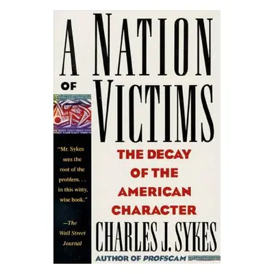 "A Nation of Victims: The Decay of the American Character" - "" ("Sykes Charles J.")