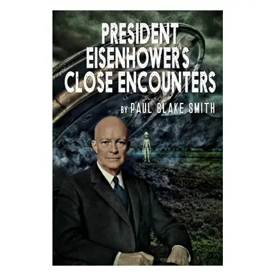 "President Eisenhower's Close Encounters" - "" ("Smith Paul Blake")