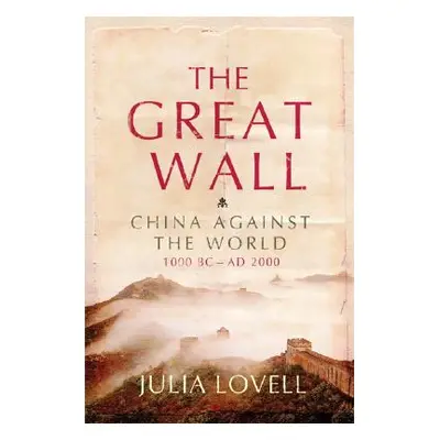 "The Great Wall: China Against the World, 1000 BC - AD 2000" - "" ("Lovell Julia")