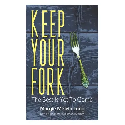 "Keep Your Fork: The Best Is Yet To Come" - "" ("Long Margie Melvin")