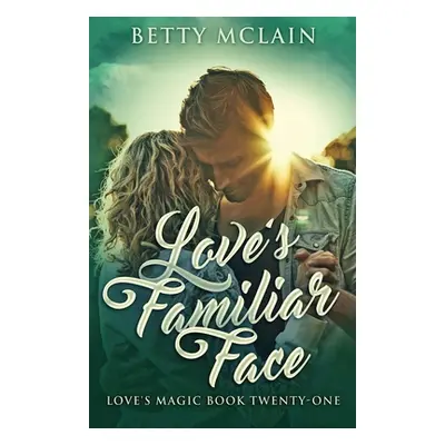 "Love's Familiar Face: A Sweet & Wholesome Contemporary Romance" - "" ("McLain Betty")