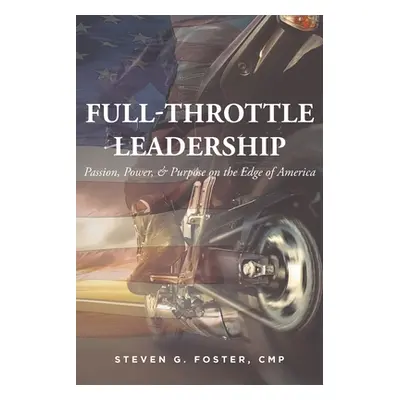 "Full-Throttle Leadership: Passion, Power, and Purpose on the Edge of America" - "" ("Foster Cmp