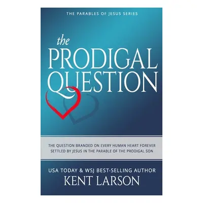 "The Prodigal Question: The Question Branded on Every Human Heart Forever Settled by Jesus in th