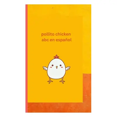 "Pollito Chicken learning Spanish ABC: English Spanish ABC words" - "" ("Arquioni Patricia")