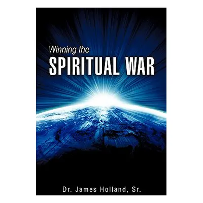 "Winning the Spiritual War" - "" ("Holland James Sr.")