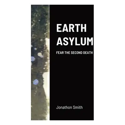 "Earth Asylum: Fear the Second Death" - "" ("Smith Jonathon")