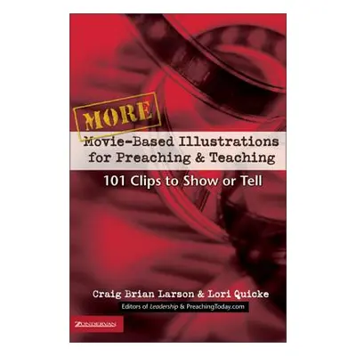 "More Movie-Based Illustrations for Preaching and Teaching: 101 Clips to Show or Tell 2" - "" ("