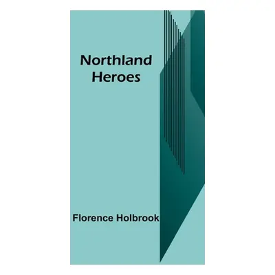 "Northland Heroes" - "" ("Holbrook Florence")