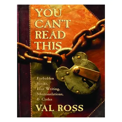 "You Can't Read This: Forbidden Books, Lost Writing, Mistranslations, and Codes" - "" ("Ross Val