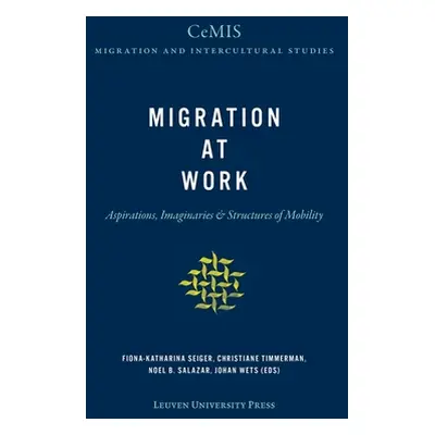 "Migration at Work: Aspirations, Imaginaries, and Structures of Mobility" - "" ("Seiger Fiona-Ka