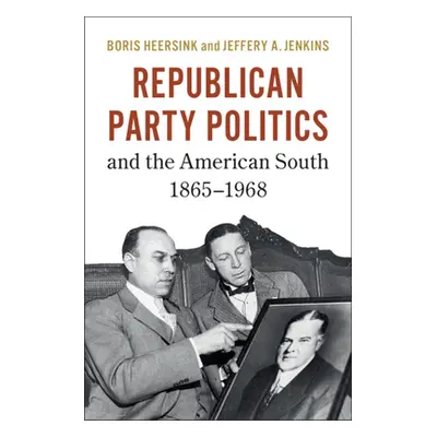 "Republican Party Politics and the American South, 1865-1968" - "" ("Heersink Boris")