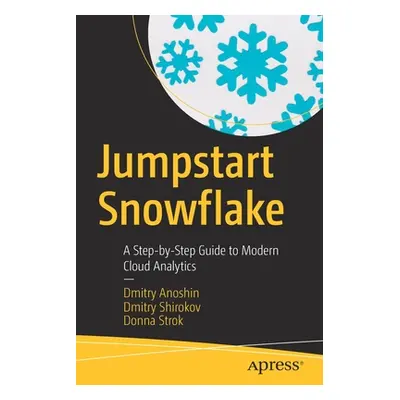 "Jumpstart Snowflake: A Step-By-Step Guide to Modern Cloud Analytics" - "" ("Anoshin Dmitry")