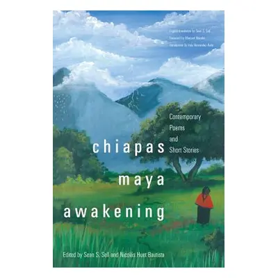 "Chiapas Maya Awakening: Contemporary Poems and Short Stories" - "" ("Sell Sean S.")